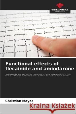 Functional effects of flecainide and amiodarone Mayer, Christian 9786208831141 Our Knowledge Publishing - książka