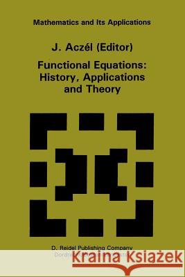 Functional Equations: History, Applications and Theory J. Aczel J. Aczel 9781402003295 Kluwer Academic Publishers - książka