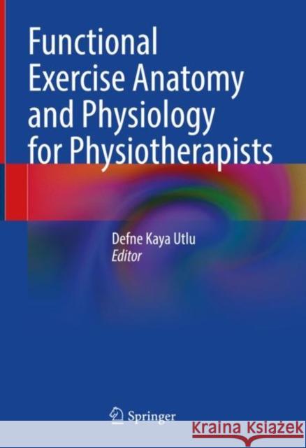 Functional Exercise Anatomy and Physiology for Physiotherapists Defne Kay Cetin Sayaca ?zden ?zkal 9783031271830 Springer - książka