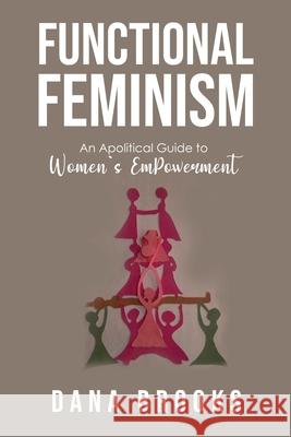 Functional Feminism: An Apolitical Guide to Women's EmPowerment Dana Brooks 9781647752743 Vervante - książka