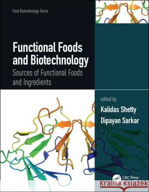 Functional Foods and Biotechnology: Sources of Functional Foods and Ingredients Kalidas Shetty Dipayan Sarkar 9780367435226 CRC Press - książka