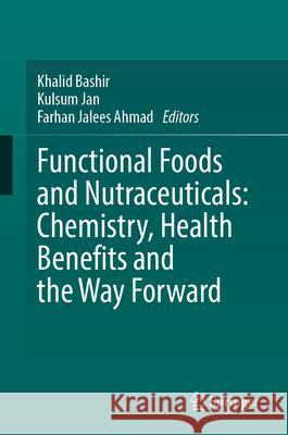 Functional Foods and Nutraceuticals: Chemistry, Health Benefits and the Way Forward Khalid Bashir Kulsum Jan Farhan Jalees Ahmad 9783031593642 Springer - książka