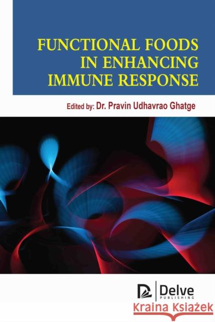 Functional Foods in Enhancing Immune Response Pravin Udhavrao Ghatge 9781779564405 Delve Publishing - książka