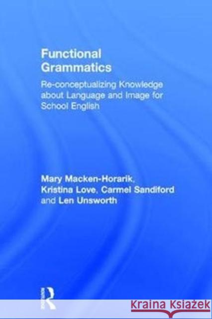 Functional Grammatics: Re-Conceptualizing Knowledge about Language and Image for School English Mary Macken-Horarik Kristina Love Len Unsworth 9781138948044 Routledge - książka