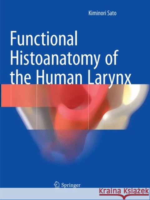 Functional Histoanatomy of the Human Larynx Kiminori Sato 9789811354359 Springer - książka