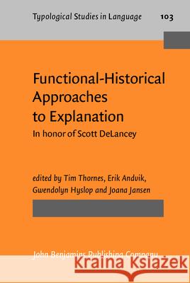 Functional-Historical Approaches to Explanation: In Honor of Scott Delancey Timothy J. Thornes Erik E. Andvik Gwendolyn Hyslop 9789027206848 John Benjamins Publishing Co - książka