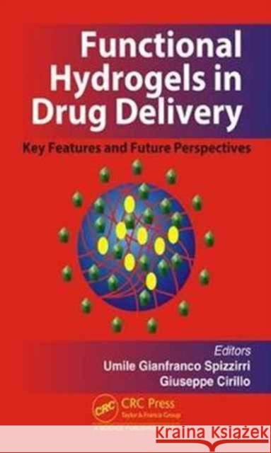 Functional Hydrogels in Drug Delivery: Key Features and Future Perspectives Umile Gianfranco Spizzirri Giuseppe Cirillo 9781498749015 CRC Press - książka