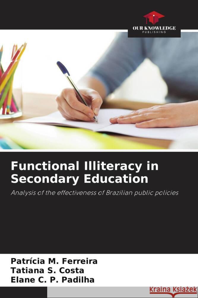 Functional Illiteracy in Secondary Education Ferreira, Patrícia M., Costa, Tatiana S., Padilha, Elane C. P. 9786208310110 Our Knowledge Publishing - książka