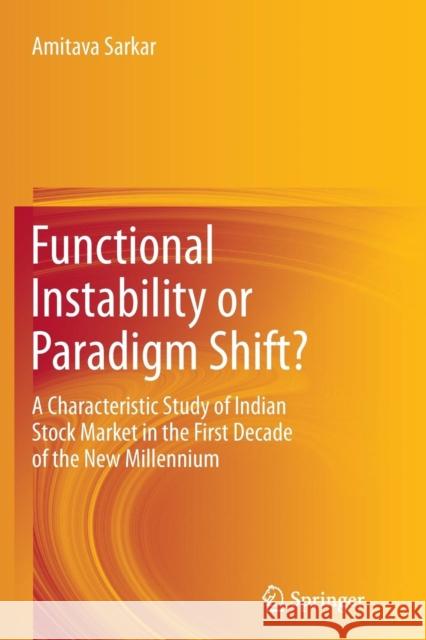 Functional Instability or Paradigm Shift?: A Characteristic Study of Indian Stock Market in the First Decade of the New Millennium Sarkar, Amitava 9788132217541 Springer - książka