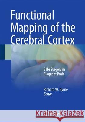 Functional Mapping of the Cerebral Cortex: Safe Surgery in Eloquent Brain Byrne, Richard W. 9783319233826 Springer - książka