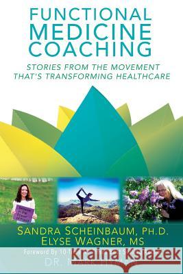 Functional Medicine Coaching: Stories from the Movement That's Transforming Healthcare Elyse Wagner Mark Hyman Sandra Scheinbaum 9781726815680 Independently Published - książka