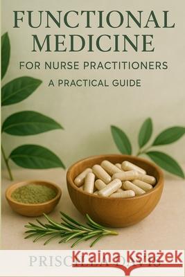 Functional Medicine for Nurse Practitioners: A Practical Guide Priscilla Davis 9798346969860 Independently Published - książka
