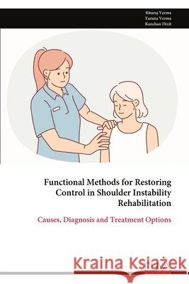 Functional Methods for Restoring Control in Shoulder Instability Rehabilitation Rituraj Verma 9789999328494 Eliva Press - książka