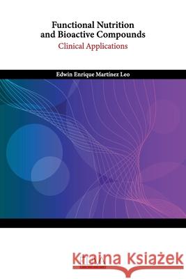 Functional Nutrition and Bioactive Compounds: Clinical Applications Edwin Enrique Martínez Leo 9781636483337 Eliva Press - książka