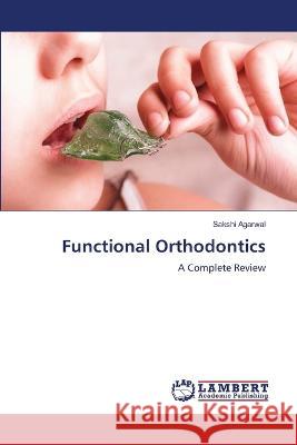 Functional Orthodontics Agarwal, Sakshi 9786206152934 LAP Lambert Academic Publishing - książka