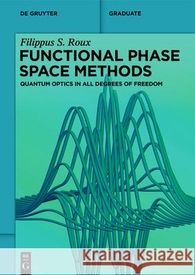Functional Phase Space Methods: Quantum Optics in All Degrees of Freedom Filippus S. Roux 9783111445311 de Gruyter - książka