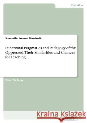 Functional Pragmatics and Pedagogy of the Oppressed. Their Similarities and Chances for Teaching Samantha Joanna Marzinzik 9783346694096 Grin Verlag - książka