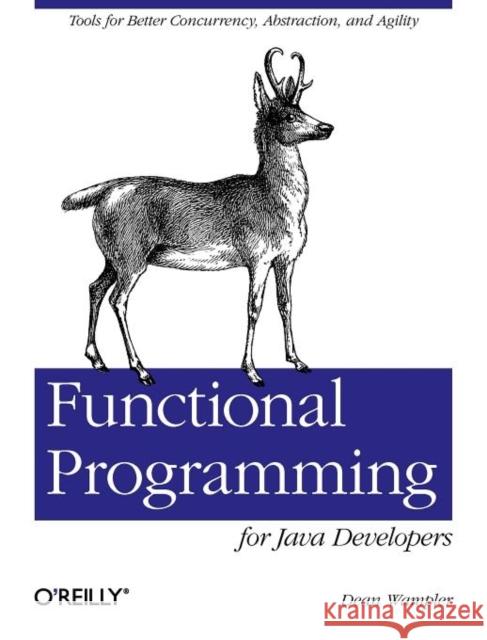 Functional Programming for Java Developers: Tools for Better Concurrency, Abstraction, and Agility Wampler, Dean 9781449311032 O'Reilly Media - książka