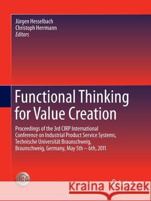 Functional Thinking for Value Creation: Proceedings of the 3rd Cirp International Conference on Industrial Product Service Systems, Technische Univers Hesselbach, Jürgen 9783662520345 Springer - książka