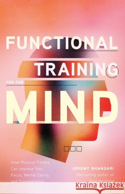 Functional Training for the Mind: How Physical Fitness Can Improve Your Focus, Mental Clarity, and Concentration Jeremy Bhandari 9781684811335 Yellow Pear Press - książka