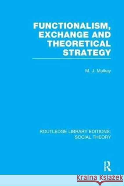 Functionalism, Exchange and Theoretical Strategy (Rle Social Theory) Michael Mulkay 9781138974838 Routledge - książka