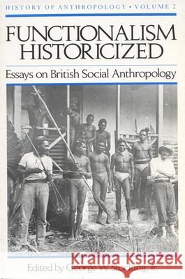 Functionalism Historicized: Essays on British Social Anthopology Stocking, George W. 9780299099046 University of Wisconsin Press - książka