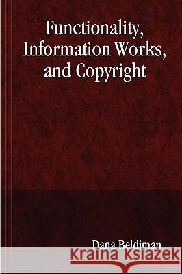Functionality, Information Works, and Copyright Dana Beldiman 9780557023028 Lulu.com - książka