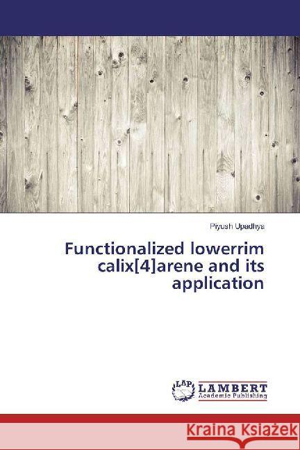 Functionalized lowerrim calix[4]arene and its application Upadhya, Piyush 9783659667220 LAP Lambert Academic Publishing - książka