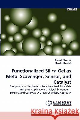 Functionalized Silica Gel as Metal Scavenger, Sensor, and Catalyst Rakesh Sharma, Shuchi Dhingra 9783844319910 LAP Lambert Academic Publishing - książka