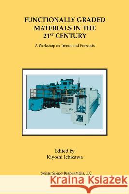 Functionally Graded Materials in the 21st Century: A Workshop on Trends and Forecasts Ichikawa, Kiyoshi 9781461369660 Springer - książka