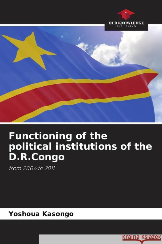 Functioning of the political institutions of the D.R.Congo Yoshoua Kasongo   9786205973998 Our Knowledge Publishing - książka
