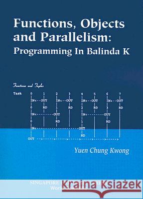 Functions, Objects and Parallelism: Programming in Balinda K Yuen Chung Kwong 9789810240493 World Scientific Publishing Company - książka