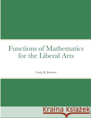 Functions of Mathematics for the Liberal Arts Craig Johnson 9781716394874 Lulu.com - książka