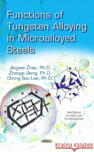 Functions of Tungsten Alloying in Microalloyed Steels Jingwei Zhao, Zhengyi Jiang, Chong Soo Lee 9781633211490 Nova Science Publishers Inc - książka