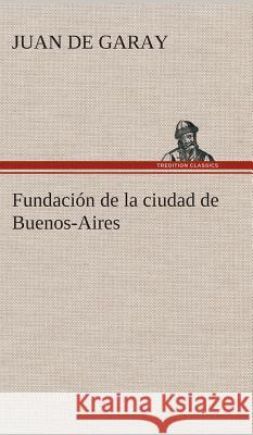 Fundación de la ciudad de Buenos-Aires Juan De Garay 9783849527808 tredition GmbH - książka
