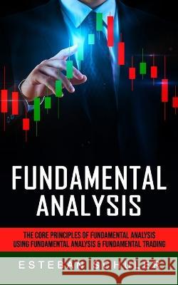 Fundamental Analysis: The Core Principles of Fundamental Analysis (Using Fundamental Analysis & Fundamental Trading Techniques) Esteban Schuler 9781774858721 Zoe Lawson - książka