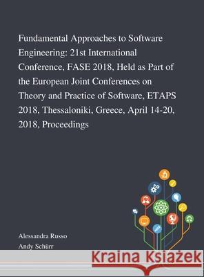 Fundamental Approaches to Software Engineering: 21st International Conference, FASE 2018, Held as Part of the European Joint Conferences on Theory and Practice of Software, ETAPS 2018, Thessaloniki, G Alessandra Russo, Andy Schürr 9781013269479 Saint Philip Street Press - książka