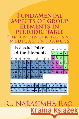 Fundamental aspects of group elements in periodic table: For engineering and medical entrances C. Narasimha Rao Createspace 9781499578201 Createspace Independent Publishing Platform - książka