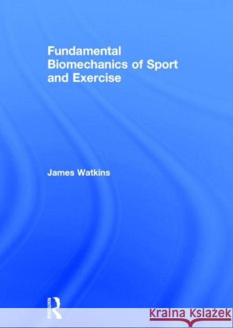 Fundamental Biomechanics of Sport and Exercise James Watkins 9780415815079 Routledge - książka