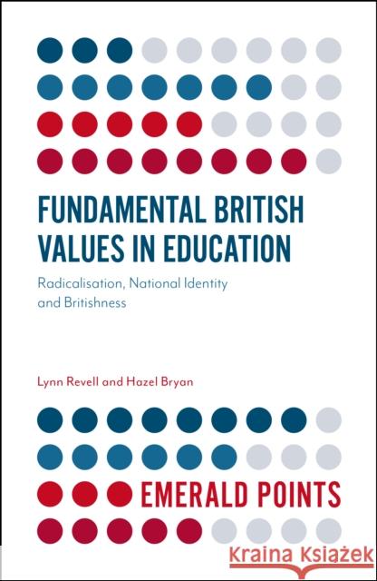 Fundamental British Values in Education: Radicalisation, National Identity and Britishness Lynn Revell (Canterbury Christ Church University, UK), Hazel Bryan (University of Gloucestershire, UK) 9781787145085 Emerald Publishing Limited - książka