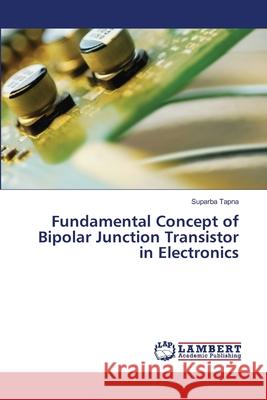 Fundamental Concept of Bipolar Junction Transistor in Electronics Suparba Tapna 9786207843152 LAP Lambert Academic Publishing - książka
