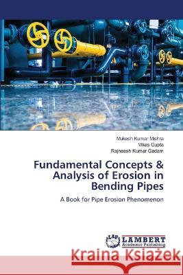 Fundamental Concepts & Analysis of Erosion in Bending Pipes Mukesh Kumar Mishra, Vikas Gupta, Rajneesh Kumar Gedam 9786205508138 LAP Lambert Academic Publishing - książka