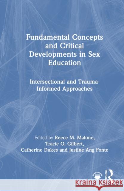 Fundamental Concepts and Critical Developments in Sex Education: Intersectional and Trauma-Informed Approaches Reece M. Malone Tracie Q. Gilbert Catherine Dukes 9781032601519 Routledge - książka