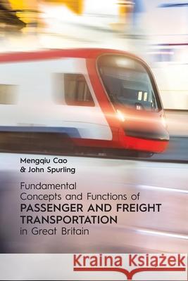 Fundamental Concepts and Functions of Passenger and Freight Transportation in Great Britain Mengqiu Cao, John Spurling 9781599426266 Brown Walker Press (FL) - książka