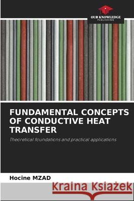 FUNDAMENTAL CONCEPTS OF CONDUCTIVE HEAT TRANSFER MZAD, Hocine 9786208872502 Our Knowledge Publishing - książka