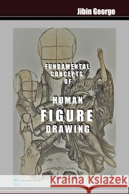 Fundamental Concepts of Human Figure Drawing: An Essential Handbook Jibin George Jibin George 9781649531902 Absolute Author Publishing House - książka