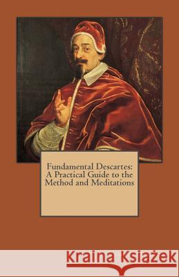 Fundamental Descartes: A Practical Guide to the Method and Meditations M. James Ziccardi 9781470030933 Createspace - książka