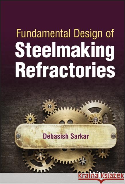 Fundamental Design of Steelmaking Refractories Sarkar 9781119790730 John Wiley and Sons Ltd - książka