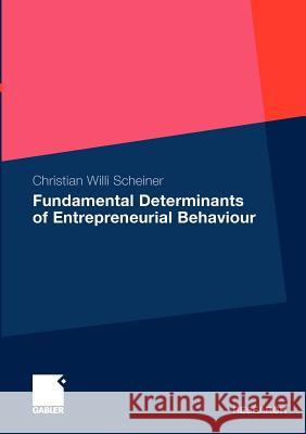 Fundamental Determinants of Entrepreneurial Behaviour Scheiner, Christian W.   9783834915269 Gabler - książka