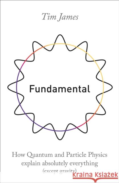 Fundamental: How quantum and particle physics explain absolutely everything (except gravity) Tim James   9781472143488 Little, Brown Book Group - książka